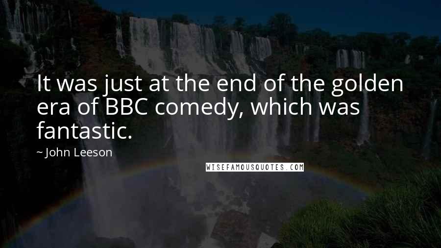 John Leeson Quotes: It was just at the end of the golden era of BBC comedy, which was fantastic.