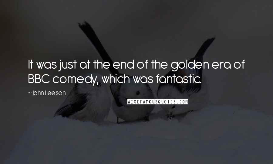 John Leeson Quotes: It was just at the end of the golden era of BBC comedy, which was fantastic.