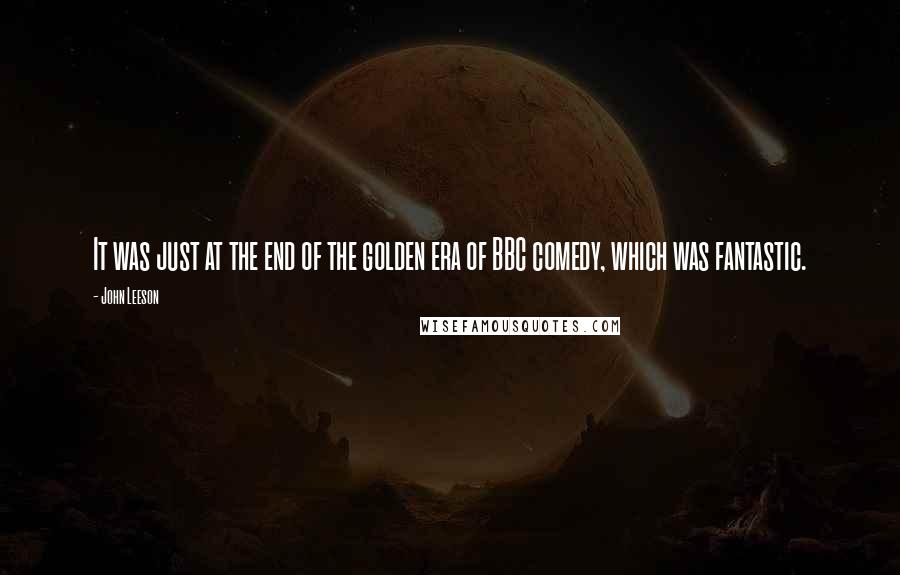 John Leeson Quotes: It was just at the end of the golden era of BBC comedy, which was fantastic.