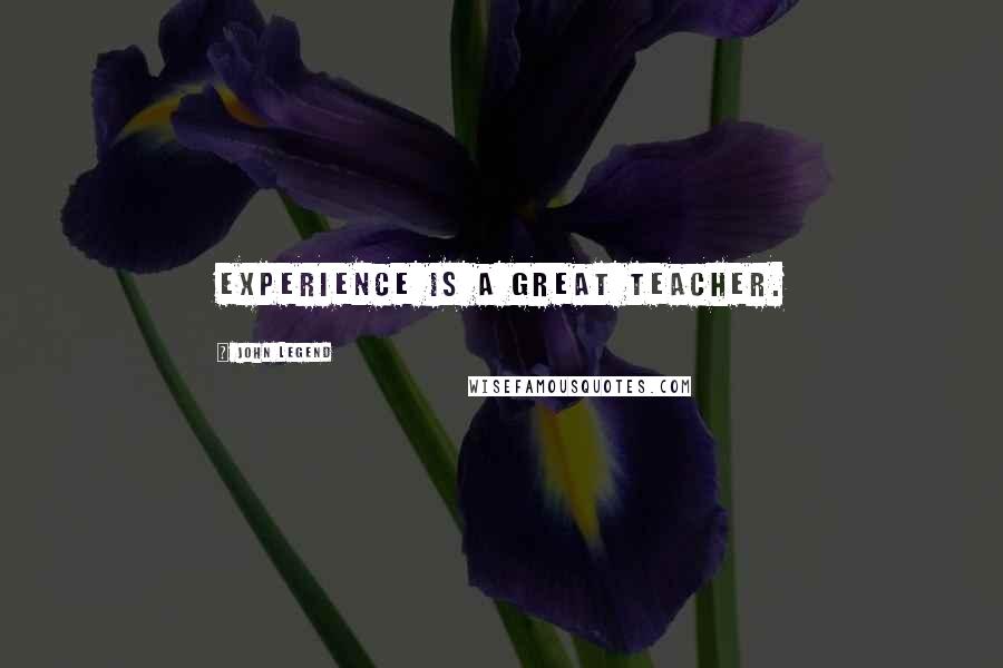 John Legend Quotes: Experience is a great teacher.