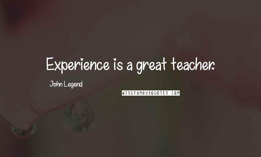 John Legend Quotes: Experience is a great teacher.
