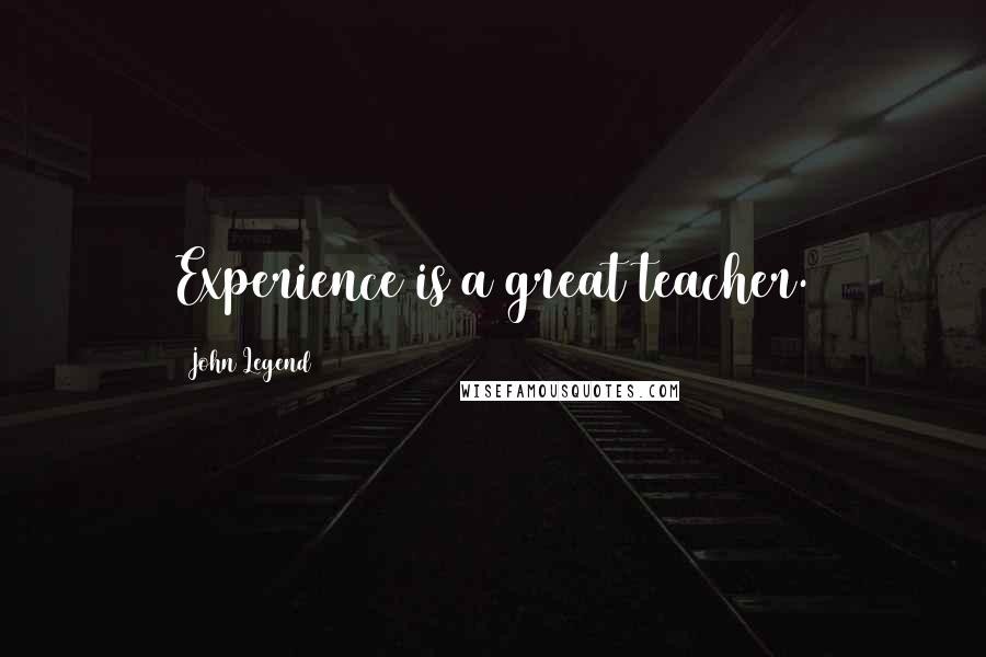 John Legend Quotes: Experience is a great teacher.