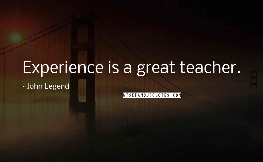 John Legend Quotes: Experience is a great teacher.