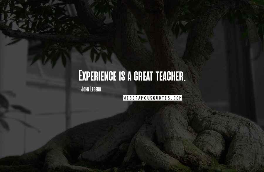 John Legend Quotes: Experience is a great teacher.