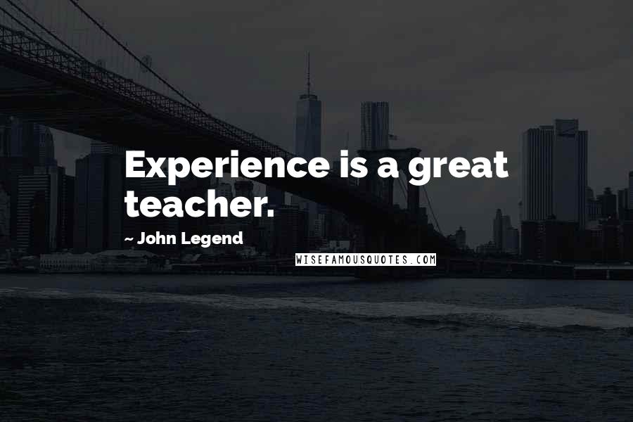 John Legend Quotes: Experience is a great teacher.