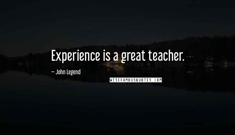 John Legend Quotes: Experience is a great teacher.