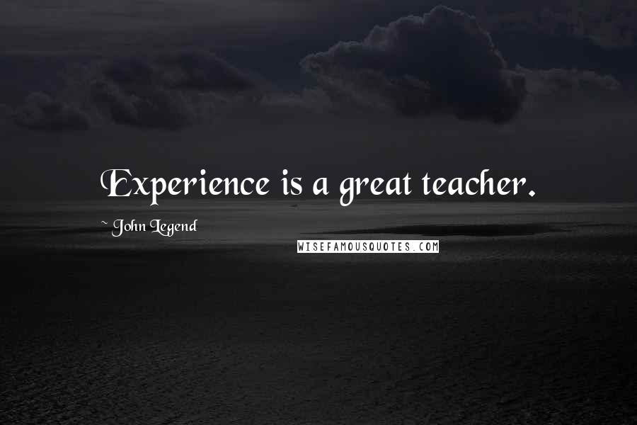 John Legend Quotes: Experience is a great teacher.