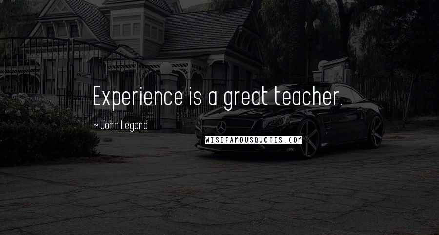 John Legend Quotes: Experience is a great teacher.