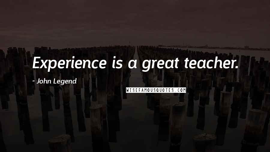 John Legend Quotes: Experience is a great teacher.