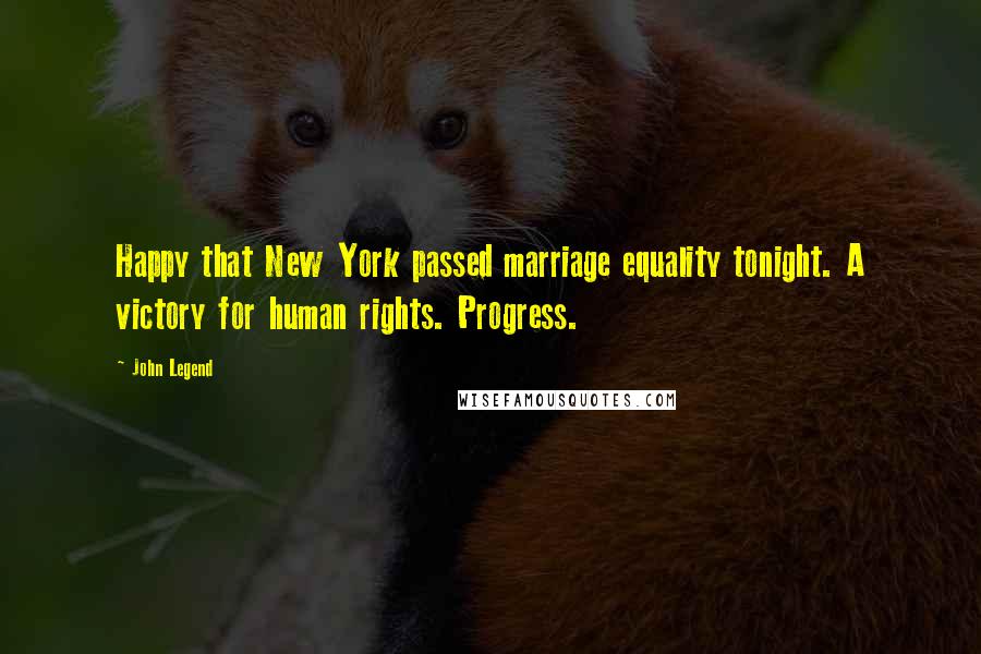 John Legend Quotes: Happy that New York passed marriage equality tonight. A victory for human rights. Progress.