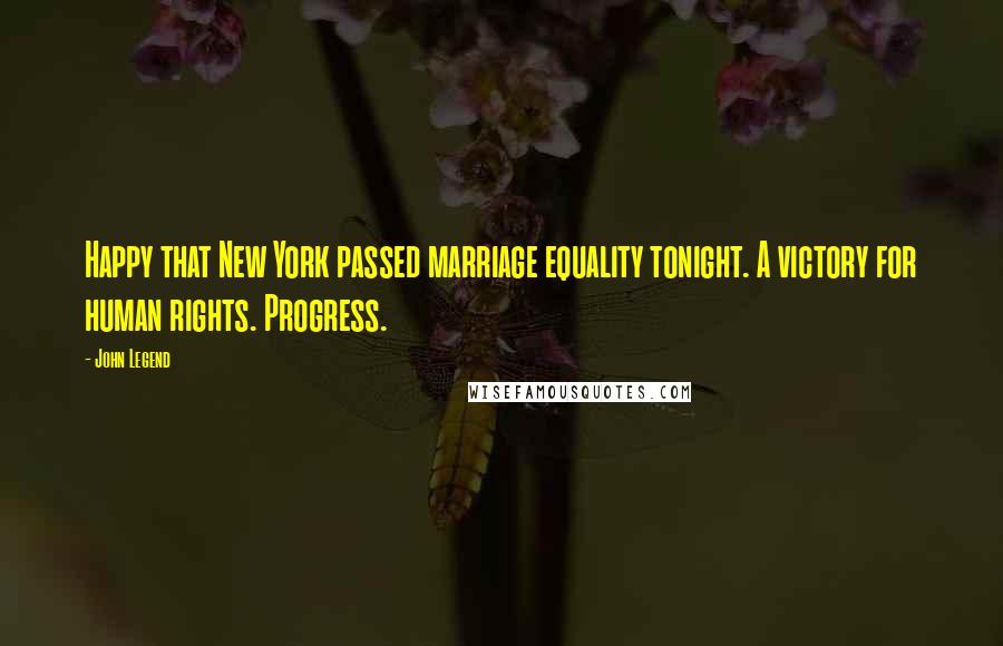 John Legend Quotes: Happy that New York passed marriage equality tonight. A victory for human rights. Progress.