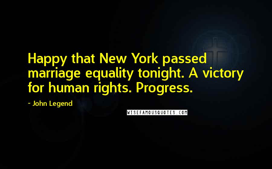 John Legend Quotes: Happy that New York passed marriage equality tonight. A victory for human rights. Progress.