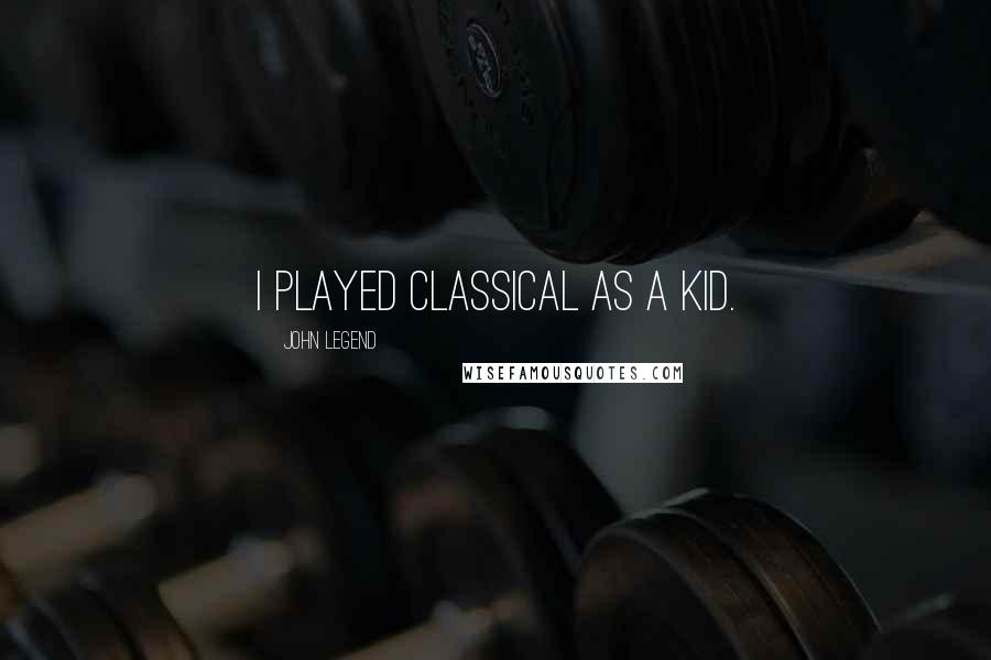 John Legend Quotes: I played classical as a kid.