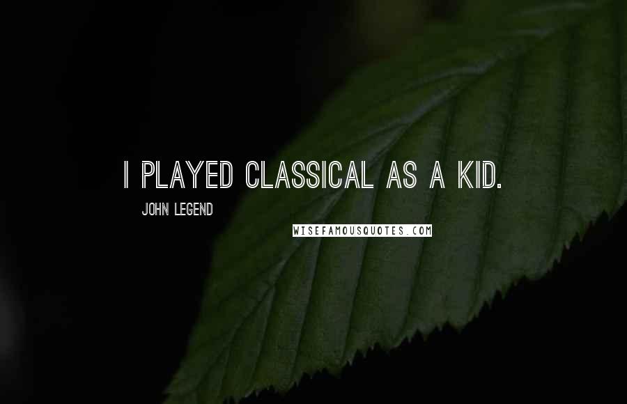 John Legend Quotes: I played classical as a kid.