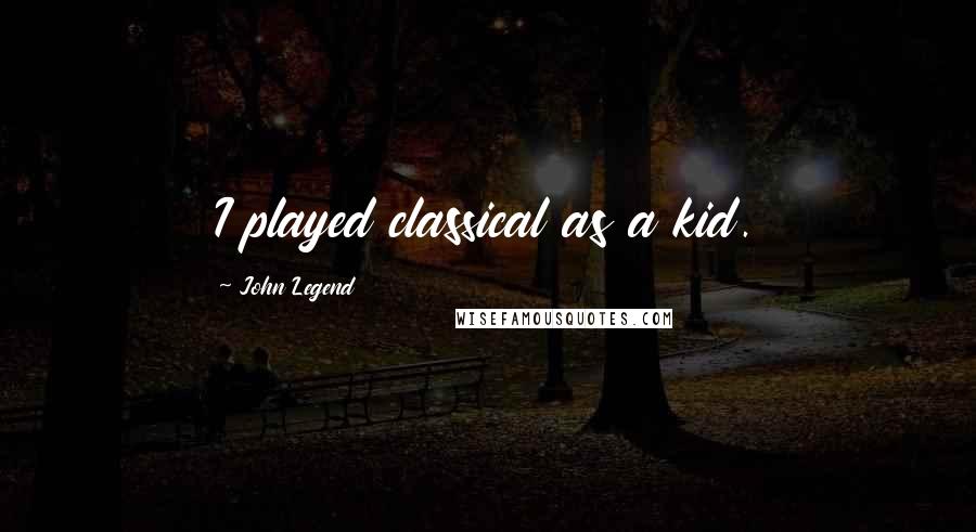 John Legend Quotes: I played classical as a kid.