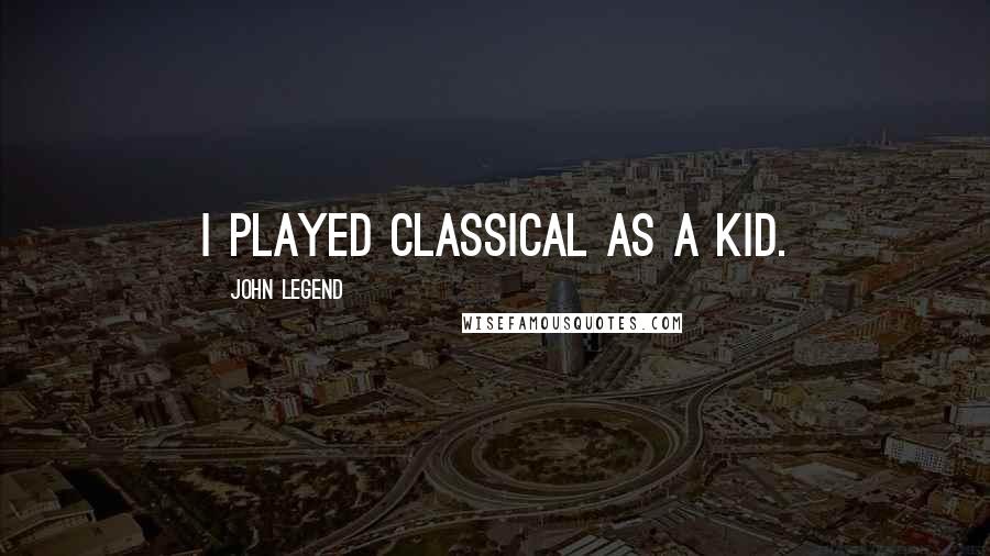 John Legend Quotes: I played classical as a kid.