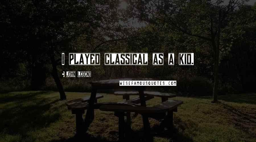 John Legend Quotes: I played classical as a kid.