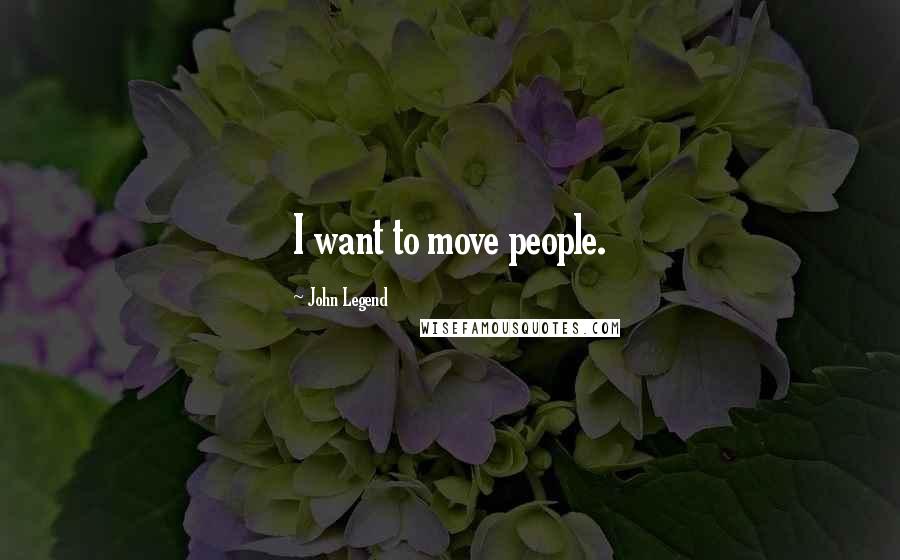 John Legend Quotes: I want to move people.