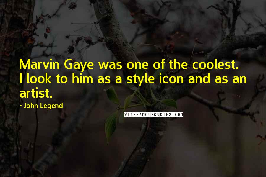 John Legend Quotes: Marvin Gaye was one of the coolest. I look to him as a style icon and as an artist.