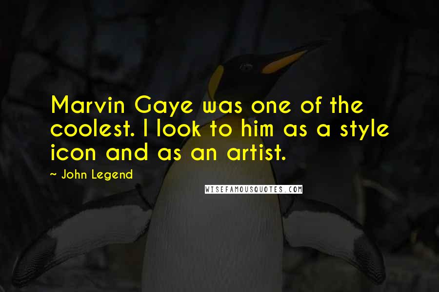 John Legend Quotes: Marvin Gaye was one of the coolest. I look to him as a style icon and as an artist.