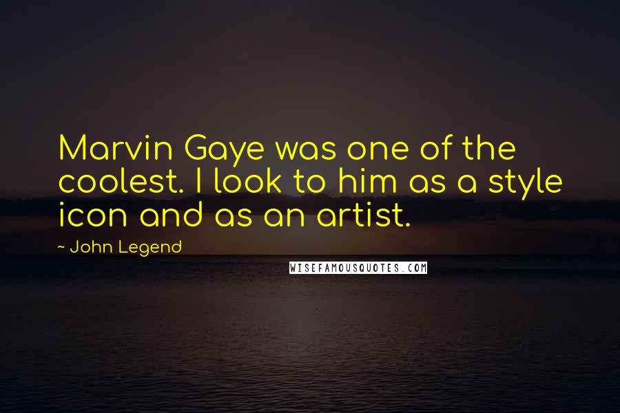 John Legend Quotes: Marvin Gaye was one of the coolest. I look to him as a style icon and as an artist.