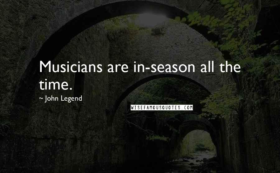 John Legend Quotes: Musicians are in-season all the time.