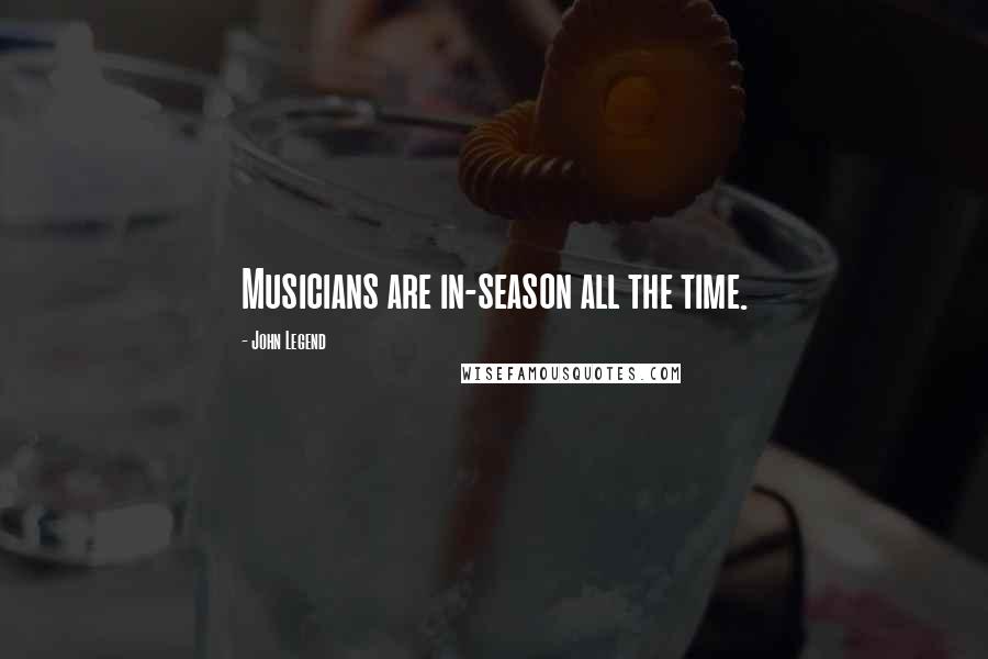 John Legend Quotes: Musicians are in-season all the time.