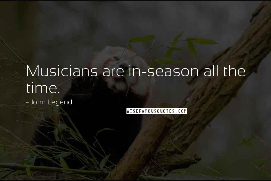 John Legend Quotes: Musicians are in-season all the time.