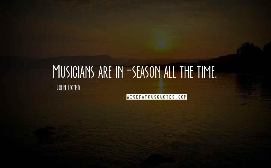 John Legend Quotes: Musicians are in-season all the time.