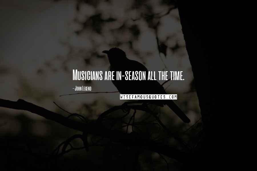 John Legend Quotes: Musicians are in-season all the time.