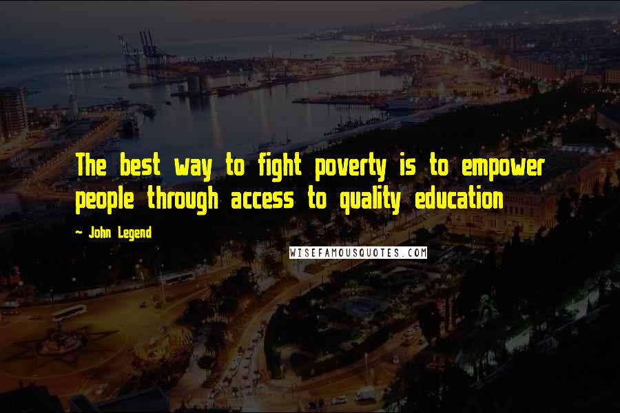 John Legend Quotes: The best way to fight poverty is to empower people through access to quality education