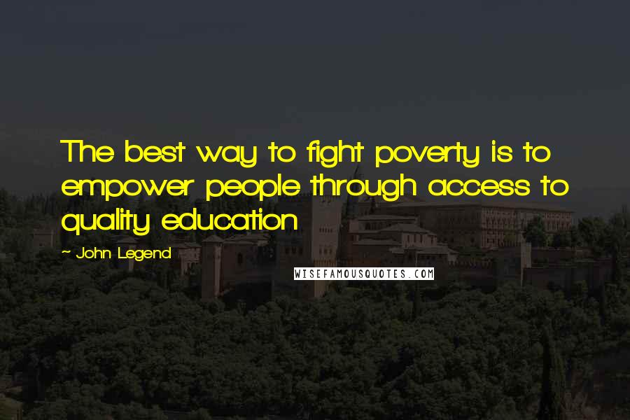 John Legend Quotes: The best way to fight poverty is to empower people through access to quality education