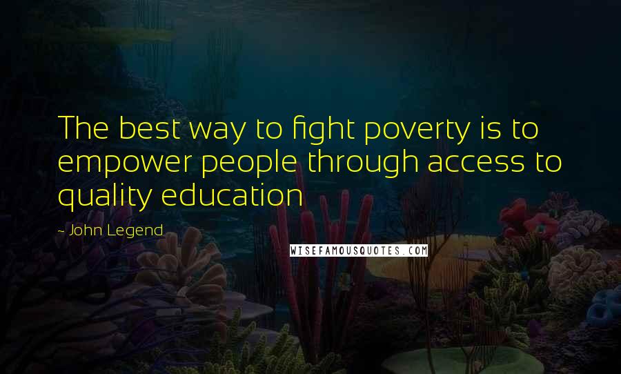 John Legend Quotes: The best way to fight poverty is to empower people through access to quality education