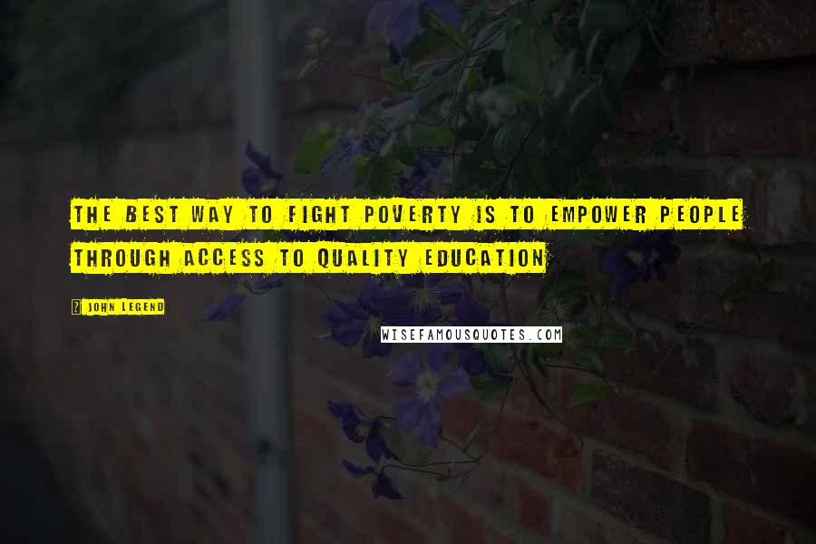 John Legend Quotes: The best way to fight poverty is to empower people through access to quality education