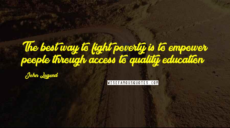 John Legend Quotes: The best way to fight poverty is to empower people through access to quality education