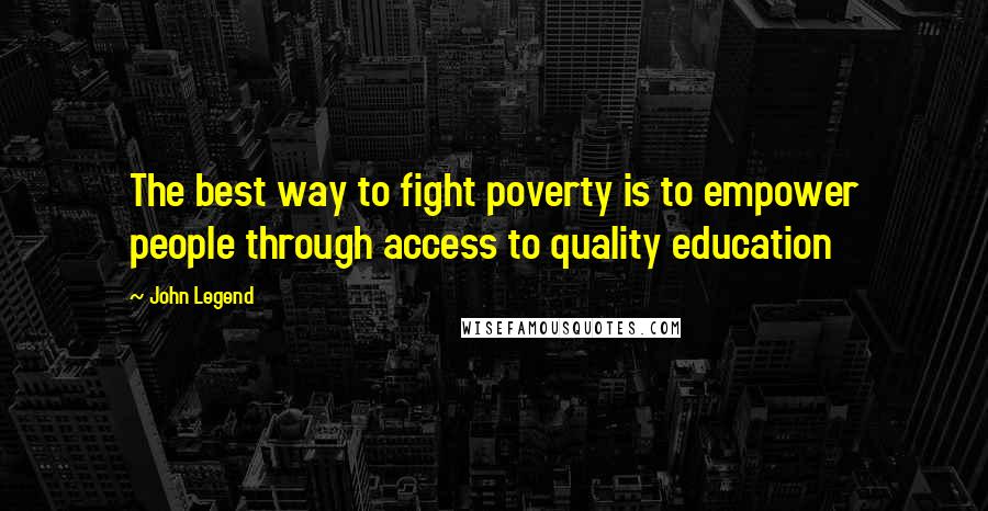 John Legend Quotes: The best way to fight poverty is to empower people through access to quality education