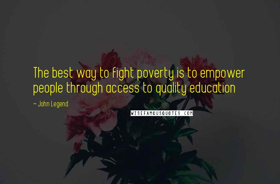 John Legend Quotes: The best way to fight poverty is to empower people through access to quality education