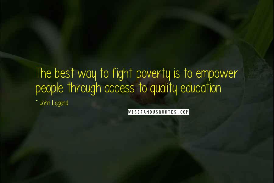 John Legend Quotes: The best way to fight poverty is to empower people through access to quality education