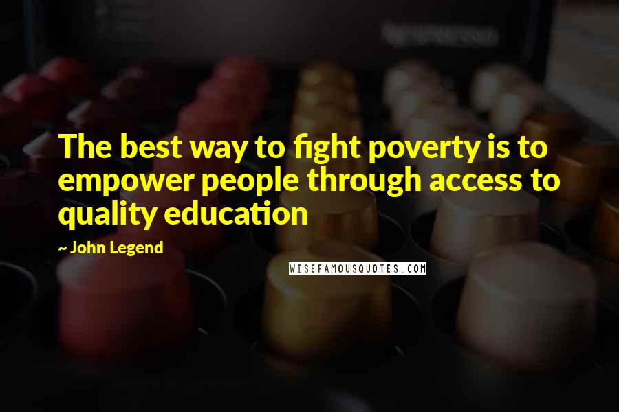 John Legend Quotes: The best way to fight poverty is to empower people through access to quality education