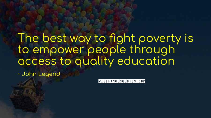 John Legend Quotes: The best way to fight poverty is to empower people through access to quality education