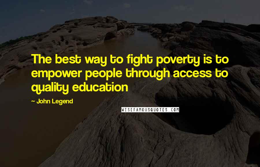 John Legend Quotes: The best way to fight poverty is to empower people through access to quality education