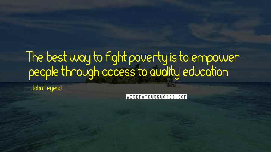 John Legend Quotes: The best way to fight poverty is to empower people through access to quality education