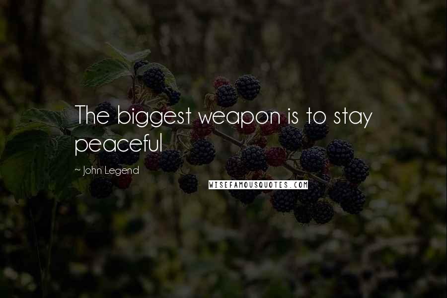 John Legend Quotes: The biggest weapon is to stay peaceful