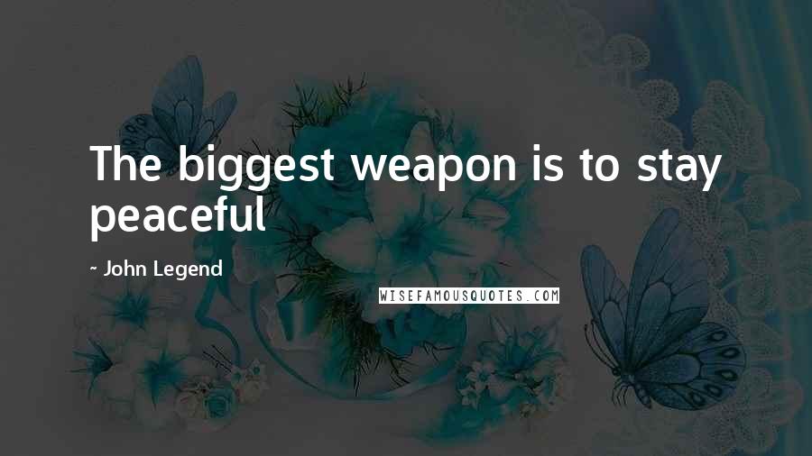 John Legend Quotes: The biggest weapon is to stay peaceful