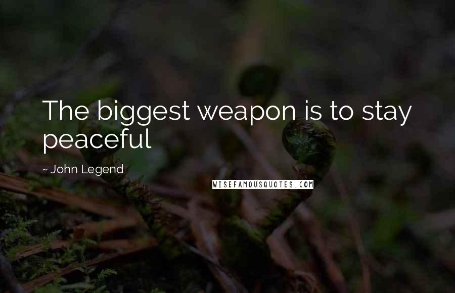 John Legend Quotes: The biggest weapon is to stay peaceful