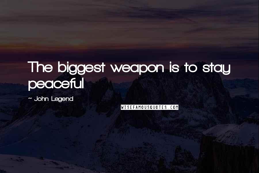 John Legend Quotes: The biggest weapon is to stay peaceful