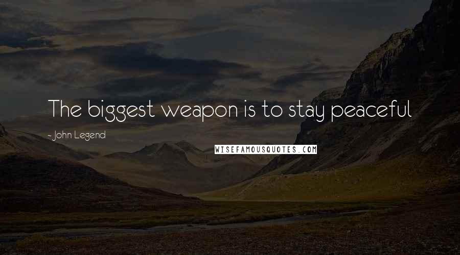 John Legend Quotes: The biggest weapon is to stay peaceful