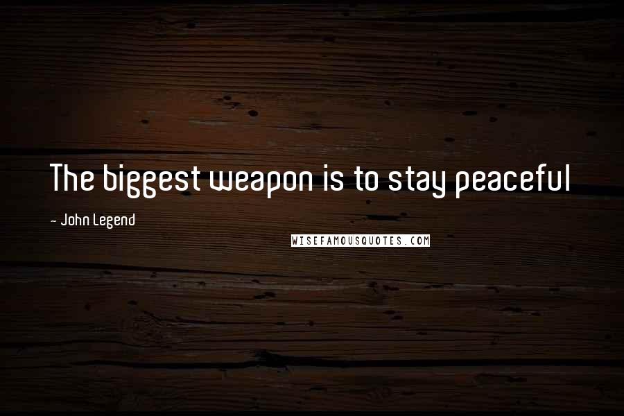 John Legend Quotes: The biggest weapon is to stay peaceful