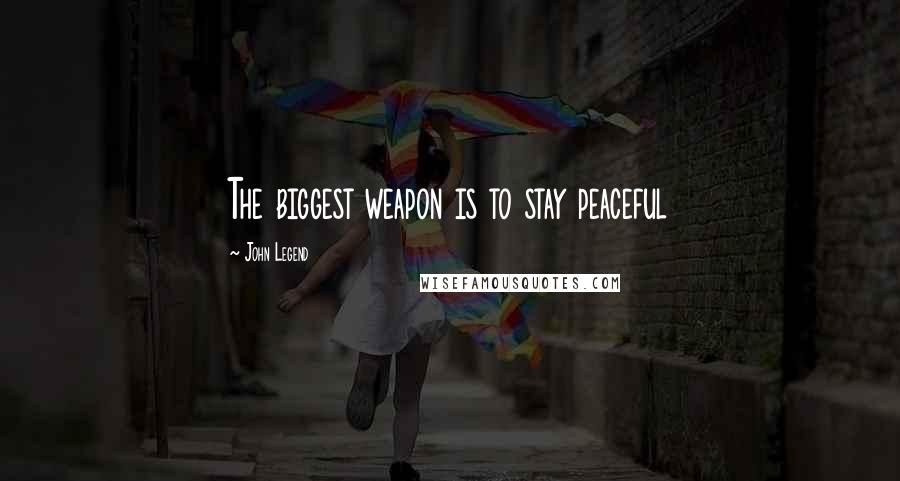 John Legend Quotes: The biggest weapon is to stay peaceful