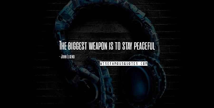 John Legend Quotes: The biggest weapon is to stay peaceful